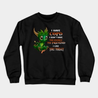 Dragon I Have Copd I Don't Have The Energy To Pretend I Like You Today Crewneck Sweatshirt